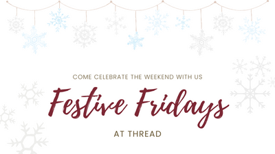 Festive Fridays at THREAD
